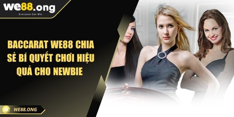 Baccarat WE88 Chia Sẻ Bí Quyết Chơi Hiệu Quả Cho Newbie