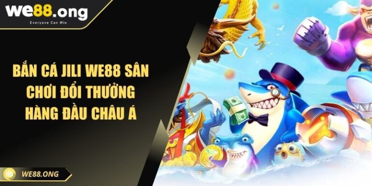 Bắn Cá JILI WE88 Sân Chơi Đổi Thưởng Hàng Đầu Châu Á