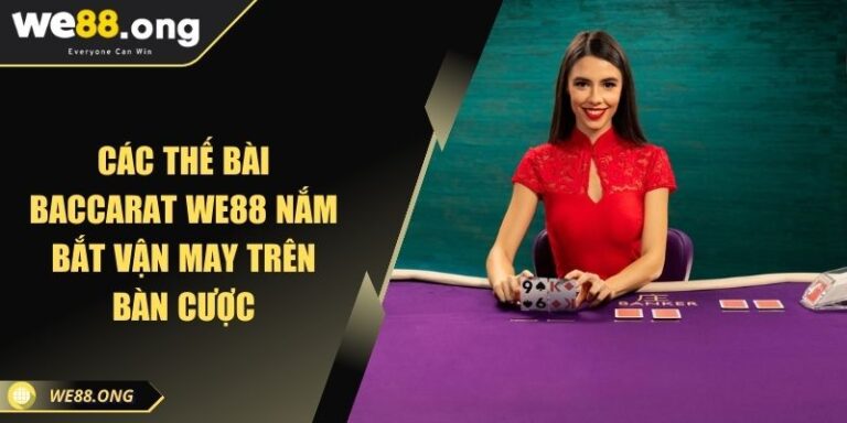 Các Thế Bài Baccarat WE88 Nắm Bắt Vận May Trên Bàn Cược