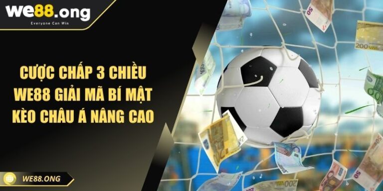 Cược Chấp 3 Chiều WE88 Giải Mã Bí Mật Kèo Châu Á Nâng Cao