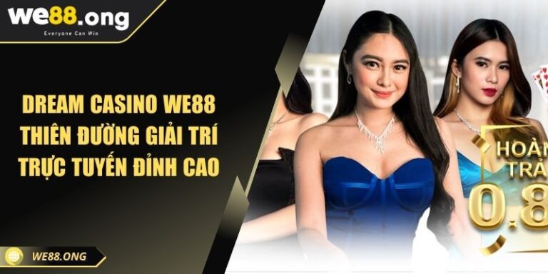 Dream Casino WE88 Thiên Đường Giải Trí Trực Tuyến Đỉnh Cao