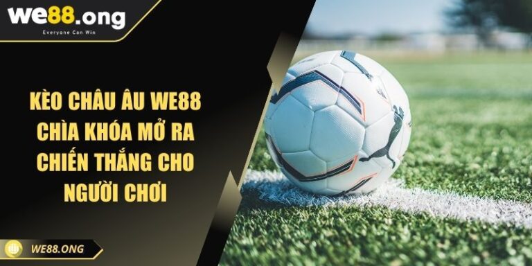 Kèo Châu Âu WE88 Chìa Khóa Mở Ra Chiến Thắng Cho Người Chơi