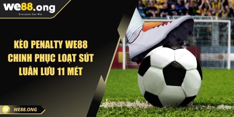 Kèo Penalty WE88 Chinh Phục Loạt Sút Luân Lưu 11 Mét