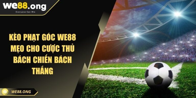 Kèo Phạt Góc WE88 Mẹo Cho Cược Thủ Bách Chiến Bách Thắng