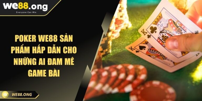 Poker WE88 Sản Phẩm Hấp Dẫn Cho Những Ai Đam Mê Game Bài