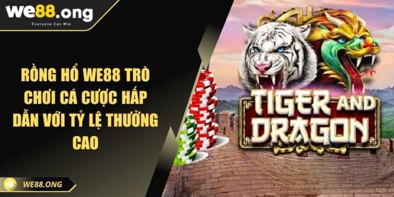 Rồng Hổ WE88 Trò Chơi Cá Cược Hấp Dẫn Với Tỷ Lệ Thưởng Cao