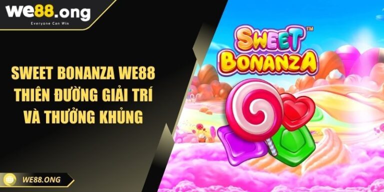 Sweet Bonanza WE88 Thiên Đường Giải Trí Và Thưởng Khủng